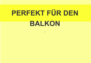 PERFEKT FÜR DEN BALKON  E