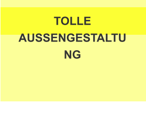 TOLLE AUSSENGESTALTUNG