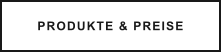 PRODUKTE & PREISE