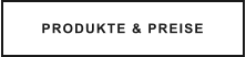 PRODUKTE & PREISE